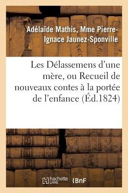 Cover for Jaunez-Sponville-A-I · Les Delassemens d'Une Mere, Ou Recueil de Nouveaux Contes A La Portee de l'Enfance (Paperback Book) (2017)