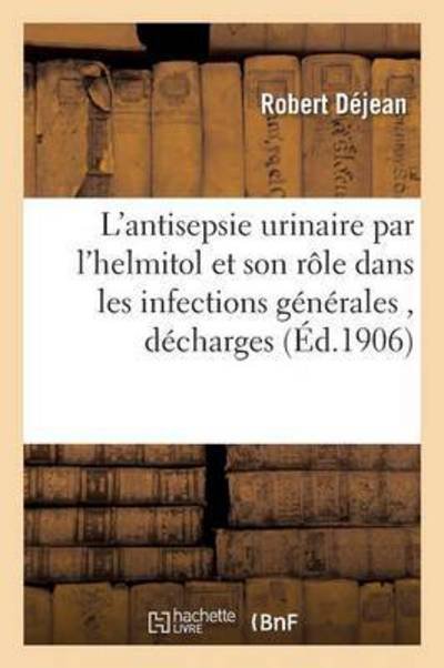 Cover for Déjean · L'Antisepsie Urinaire Par l'Helmitol Et Son Role Dans Les Infections Generales (Taschenbuch) (2016)