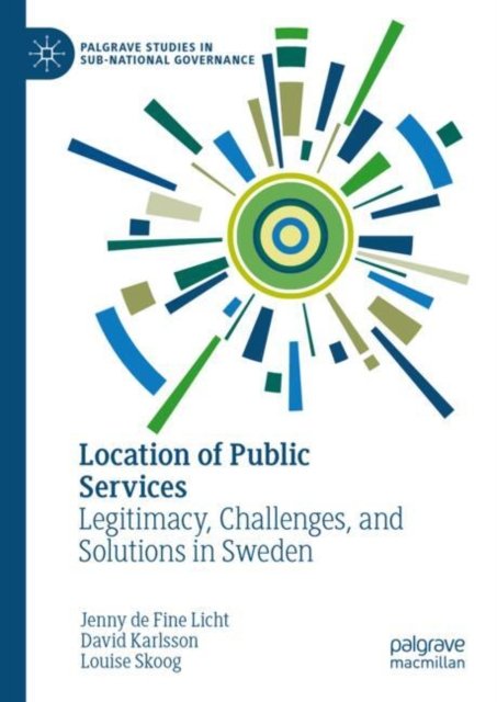 Jenny De Fine Licht · Location of Public Services: Legitimacy, Challenges, and Solutions in Sweden - Palgrave Studies in Sub-National Governance (Hardcover Book) [2024 edition] (2024)