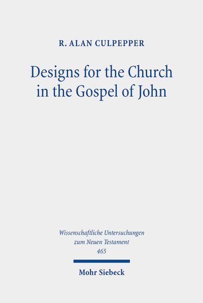 Cover for R. Alan Culpepper · Designs for the Church in the Gospel of John: Collected Essays, 1980-2020 - Wissenschaftliche Untersuchungen zum Neuen Testament (Hardcover Book) (2021)