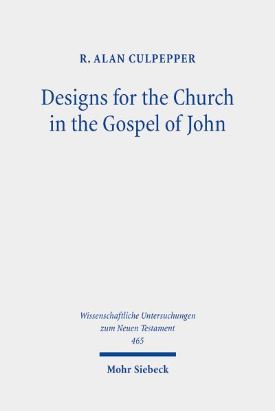 Designs for the Church in the Gospel of John: Collected Essays, 1980-2020 - Wissenschaftliche Untersuchungen zum Neuen Testament - R. Alan Culpepper - Books - Mohr Siebeck - 9783161602627 - July 16, 2021