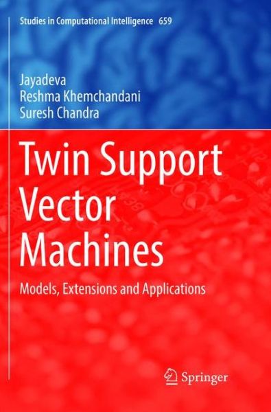 Twin Support Vector Machines: Models, Extensions and Applications - Studies in Computational Intelligence - Jayadeva - Livros - Springer International Publishing AG - 9783319834627 - 5 de julho de 2018