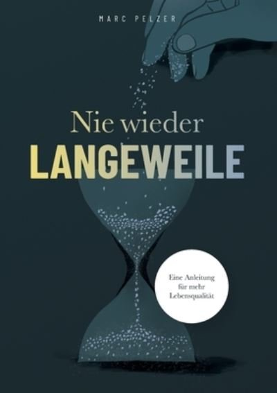 Cover for Marc Pelzer · Nie wieder Langeweile - Eine Anleitung fur mehr Lebensqualitat (Taschenbuch) (2021)