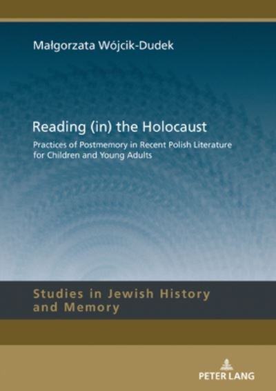 Cover for Malgorzata Wojcik-Dudek · Reading (in) the Holocaust: Practices of Postmemory in Recent Polish Literature for Children and Young Adults. - Studies in Jewish History and Memory (Hardcover Book) [New edition] (2020)