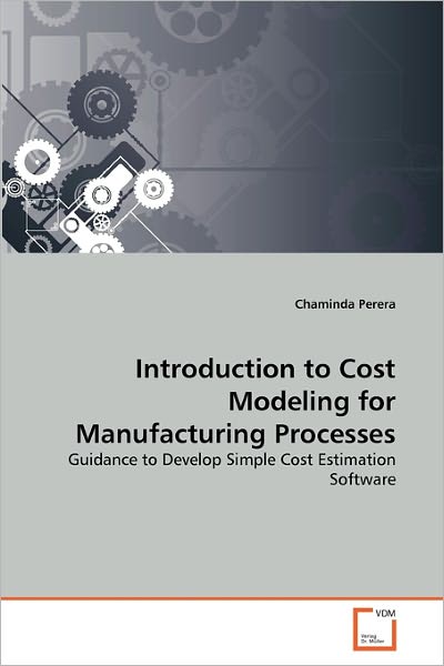 Cover for Chaminda Perera · Introduction to Cost Modeling for Manufacturing Processes: Guidance to Develop Simple Cost Estimation Software (Paperback Book) (2011)