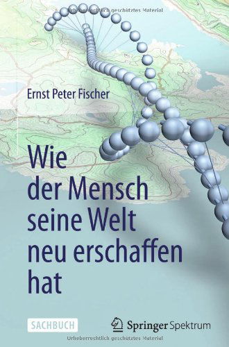 Cover for Ernst Peter Fischer · Wie der Mensch seine Welt neu erschaffen hat (Hardcover Book) [German, 2013 edition] (2013)