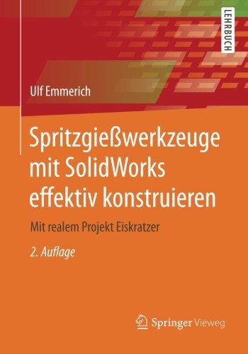 Ulf Emmerich · Spritzgiesswerkzeuge Mit Solidworks Effektiv Konstruieren: Mit Realem Projekt Eiskratzer (Paperback Book) [2nd 2., Aktualisierte U. Erw. Aufl. 2014 edition] (2014)