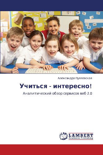 Cover for Aleksandra Pulyaevskaya · Uchit'sya - Interesno!: Analiticheskiy Obzor Servisov Veb 2.0 (Paperback Book) [Russian edition] (2012)
