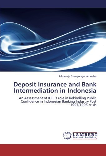 Cover for Muyanja Ssenyonga Jameaba · Deposit Insurance and Bank Intermediation in Indonesia: an Assessment of Idic's Role  in Rekindling Public Confidence in  Indonesian Banking Industry Post 1997/1998 Crisis (Paperback Book) (2012)