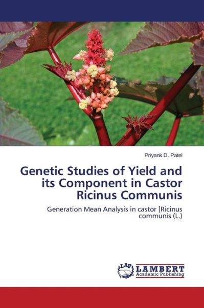 Genetic Studies of Yield and Its Component in Castor Ricinus Communis - Patel Priyank D - Książki - LAP Lambert Academic Publishing - 9783659756627 - 9 lipca 2015