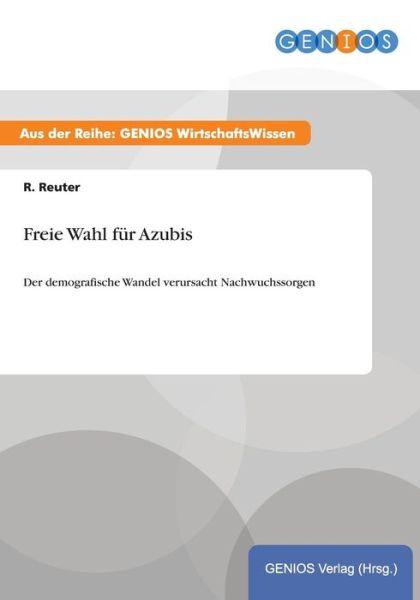 Cover for R Reuter · Freie Wahl fur Azubis: Der demografische Wandel verursacht Nachwuchssorgen (Paperback Book) (2015)