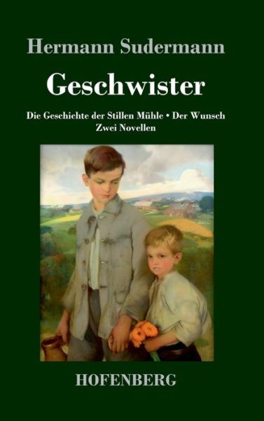 Cover for Hermann Sudermann · Geschwister: Die Geschichte der Stillen Muhle Der Wunsch Zwei Novellen (Hardcover Book) (2020)