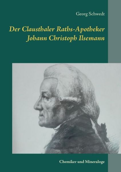 Cover for Georg Schwedt · Der Clausthaler Raths-Apotheker Johann Christoph Ilsemann: Chemiker und Mineraloge (Paperback Book) (2018)