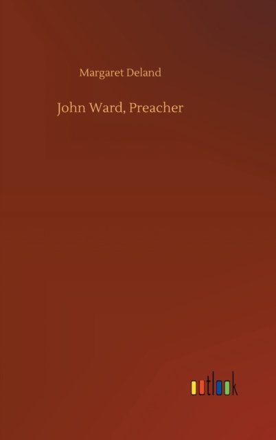 Cover for Margaret Deland · John Ward, Preacher (Gebundenes Buch) (2020)