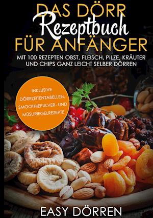 Cover for Easy Dörren · Das Dörr Rezeptbuch für Anfänger: Mit 100 Rezepten Obst, Fleisch, Pilze, Kräuter und Chips ganz leicht selber dörren - inklusive Dörrzeitentabellen, Smoothiepulver- und Müsliriegelrezepte (Hardcover Book) (2021)