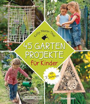 45 Gartenprojekte für Kinder ab 3 Jahren - Katja Maren Thiel - Books - Bassermann - 9783809447627 - March 22, 2023