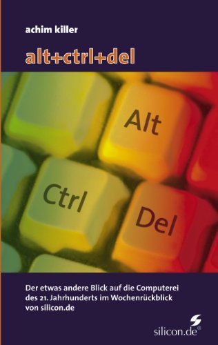 Cover for Achim Killer · Alt+ctrl+del: Der Etwas Andere Blick Auf Die Computerei Des 21. Jahrhunderts Im Wochenruckblick Von Silicon.de (Paperback Book) [German edition] (2004)