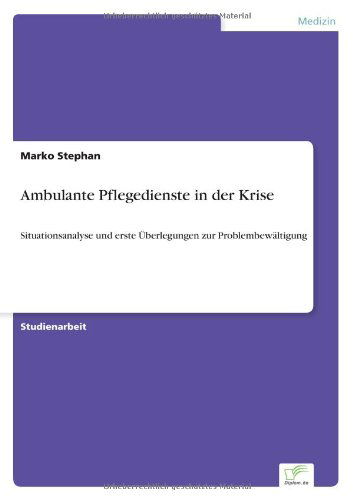 Ambulante Pflegedienste in der Krise: Situationsanalyse und erste UEberlegungen zur Problembewaltigung - Marko Stephan - Libros - Diplom.de - 9783838652627 - 26 de marzo de 2002