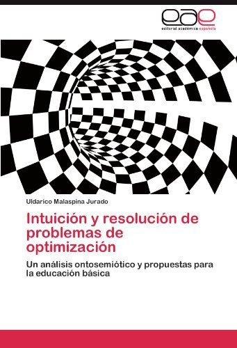 Cover for Uldarico Malaspina Jurado · Intuición Y Resolución De Problemas De Optimización: Un Análisis Ontosemiótico Y Propuestas Para La Educación Básica (Pocketbok) [Spanish edition] (2011)