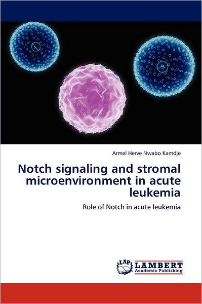 Cover for Armel Herve Nwabo Kamdje · Notch Signaling and Stromal Microenvironment in Acute Leukemia: Role of Notch in Acute Leukemia (Paperback Book) (2011)