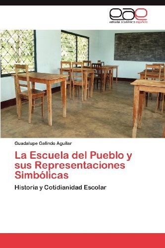 Cover for Guadalupe Galindo Aguilar · La Escuela Del Pueblo Y Sus Representaciones Simbólicas: Historia Y Cotidianidad Escolar (Paperback Bog) [Spanish edition] (2012)