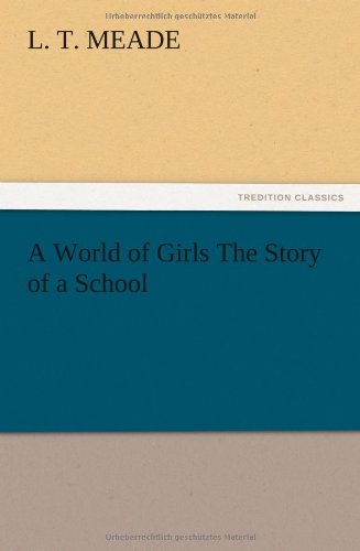 Cover for L. T. Meade · A World of Girls the Story of a School (Paperback Book) (2012)