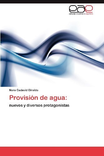 Provisión De Agua:: Nuevos Y Diversos Protagonistas - Nora Cadavid Giraldo - Bøger - Editorial Académica Española - 9783848466627 - 4. april 2012