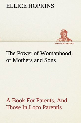 Cover for Ellice Hopkins · The Power of Womanhood, or Mothers and Sons a Book for Parents, and Those in Loco Parentis (Tredition Classics) (Paperback Book) (2013)