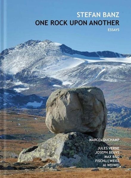 Cover for One Rock Upon Another: Six Essays about Marcel Duchamp, Jules Verne, Max Bill, Joseph Beuys, Fischli / Weiss &amp; AI Weiwei (Hardcover Book) (2018)