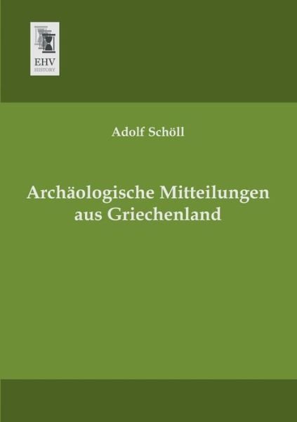 Cover for Adolf Schoell · Archaeologische Mitteilungen Aus Griechenland (Paperback Book) [German edition] (2013)