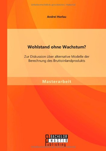 Cover for Andrei Horlau · Wohlstand ohne Wachstum? Zur Diskussion uber alternative Modelle der Berechnung des Bruttoinlandprodukts (Paperback Book) [German edition] (2014)