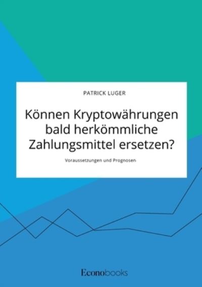 Cover for Patrick Luger · Koennen Kryptowahrungen bald herkoemmliche Zahlungsmittel ersetzen? Voraussetzungen und Prognosen (Paperback Book) (2021)