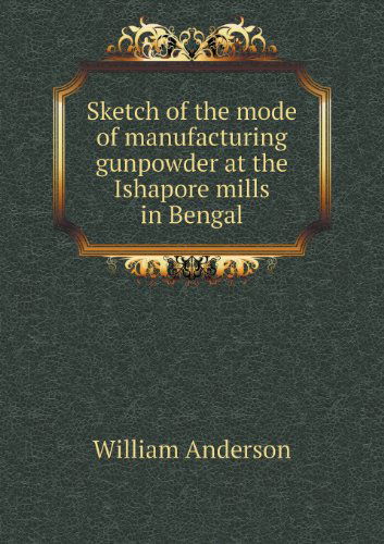 Cover for William Anderson · Sketch of the Mode of Manufacturing Gunpowder at the Ishapore Mills in Bengal (Paperback Bog) (2013)