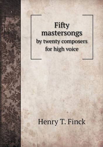 Cover for Henry T. Finck · Fifty Mastersongs by Twenty Composers for High Voice (Paperback Book) (2013)