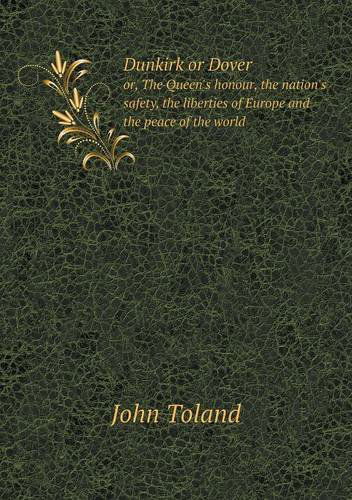 Cover for John Toland · Dunkirk or Dover Or, the Queen's Honour, the Nation's Safety, the Liberties of Europe and the Peace of the World (Paperback Book) (2013)