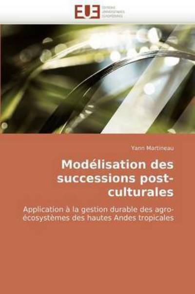 Cover for Yann Martineau · Modélisation Des Successions Post-culturales: Application À La Gestion Durable Des Agro-écosystèmes Des Hautes Andes Tropicales (Paperback Book) [French edition] (2018)