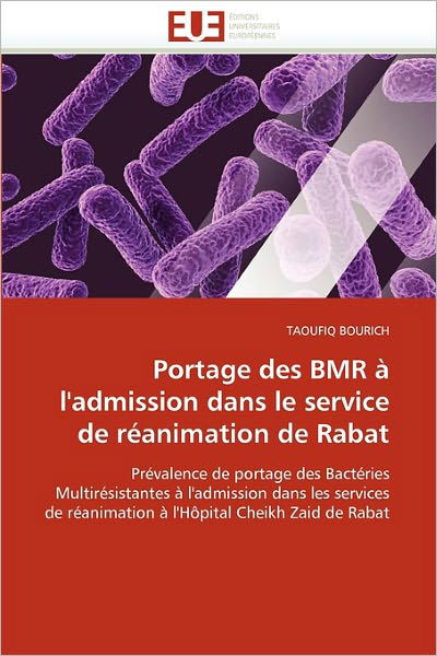 Cover for Taoufiq Bourich · Portage Des Bmr À L'admission Dans Le Service De Réanimation De Rabat: Prévalence De Portage Des Bactéries Multirésistantes À L'admission Dans Les ... Cheikh Zaid De Rabat (Paperback Bog) [French edition] (2018)