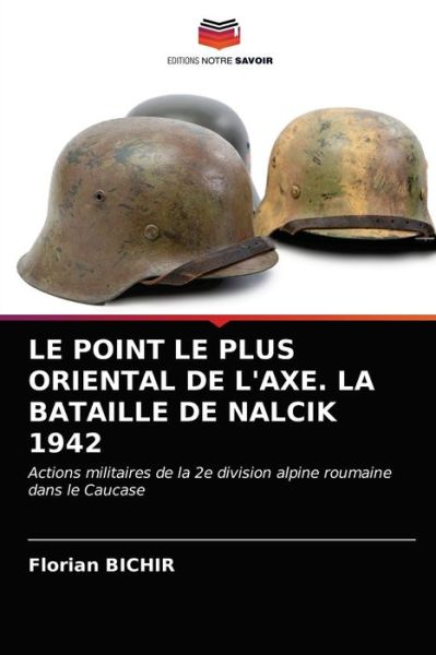 Cover for Florian Bichir · Le Point Le Plus Oriental de l'Axe. La Bataille de Nalcik 1942 (Paperback Book) (2021)