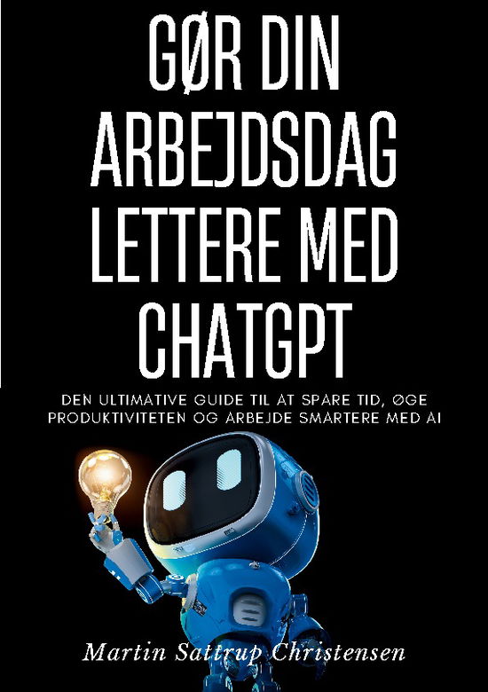Cover for Martin Sattrup Christensen · Gør din arbejdsdag lettere med ChatGPT (Paperback Book) [1st edition] (2025)