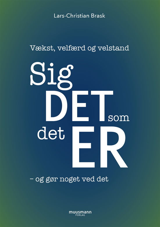 Sig det, som det er - og gør noget ved det - Lars Christian Brask - Böcker - Muusmann Forlag - 9788793679627 - 6 mars 2019