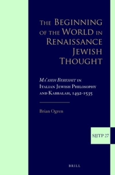 Cover for Brian Ogren · The Beginning of the World in Renaissance Jewish Thought (Hardcover Book) (2016)