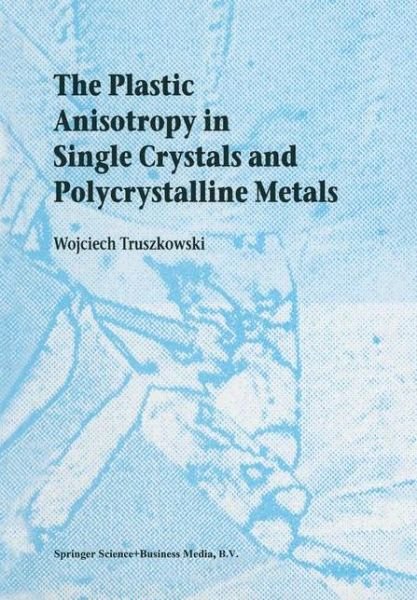 Cover for Wojciech Truszkowski · The Plastic Anisotropy in Single Crystals and Polycrystalline Metals (Paperback Book) [Softcover reprint of hardcover 1st ed. 2001 edition] (2010)