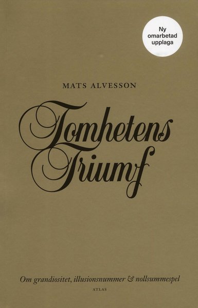 Cover for Mats Alvesson · Tomhetens triumf : Om grandiositet, illusionsnummer &amp; nollsummespel (Book) (2019)