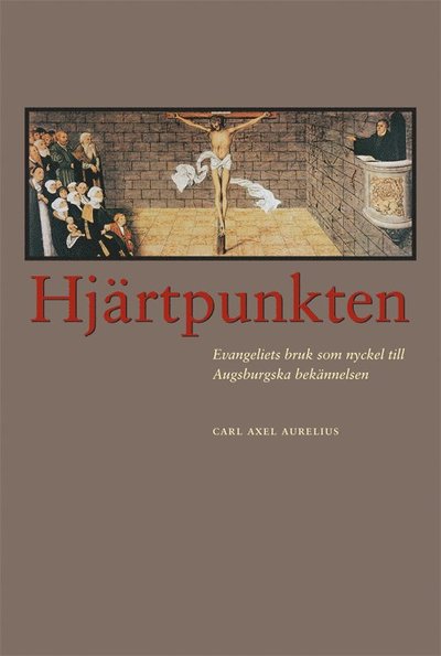 Cover for Carl Axel Aurelius · Hjärtpunkten : evangeliets bruk som nyckel till Augsburgska bekännelsen (Paperback Book) (2011)