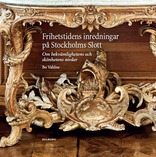 Cover for Bo Vahlne · Skrifter från Kungl. husgerådskammaren, 0281-1332: Frihetstidens inredningar på Stockholms Slott : om bekvämlighetens och skönhetens nivåer (Gebundesens Buch) (2012)