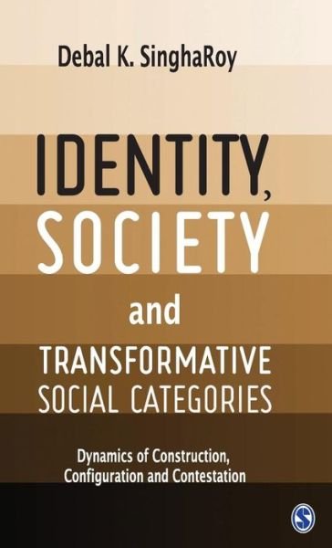 Cover for Debal Kumar SinghaRoy · Identity, Society and Transformative Social Categories: Dynamics of Construction, Configuration and Contestation (Gebundenes Buch) (2017)
