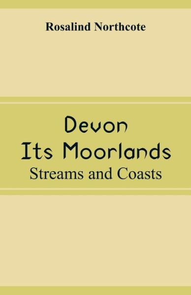 Devon, Its Moorlands - Rosalind Northcote - Books - Alpha Editions - 9789353290627 - October 31, 2018