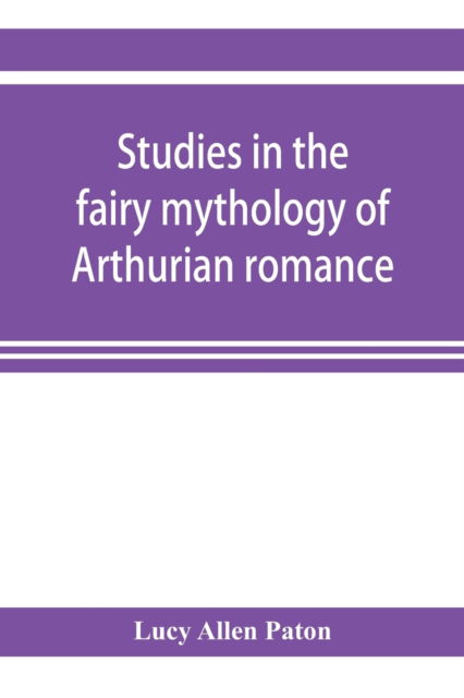 Cover for Lucy Allen Paton · Studies in the fairy mythology of Arthurian romance (Paperback Book) (2019)