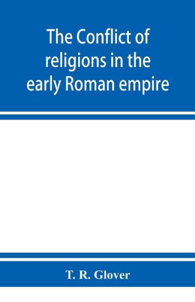 The conflict of religions in the early Roman empire - T R Glover - Books - Alpha Edition - 9789353951627 - December 10, 2019