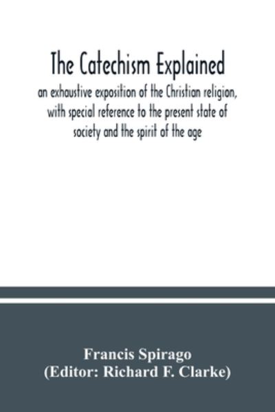 The catechism explained - Francis Spirago - Książki - Alpha Edition - 9789354037627 - 10 lipca 2020